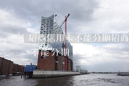 招商信用卡 不能分期（招商信用卡逾期4個月不能分期）