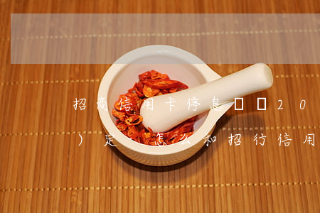 招商信用卡停息掛賬2021新規(guī)定-怎么和招行信用卡申請(qǐng)停息掛賬