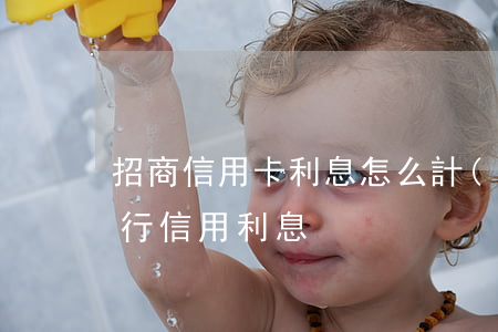 招商信用卡利息怎么計(jì)算的呢-招行信用利息