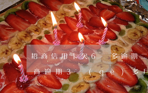 招商信用卡欠6萬多逾期二個(gè)月 招商逾期3個(gè)多月欠5萬