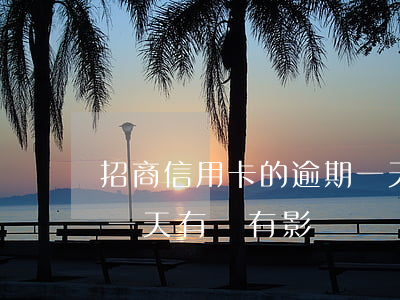 招商信用卡的逾期一天 招商銀行信用卡逾期一天有沒有影響?