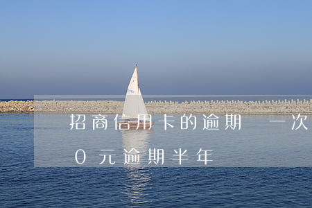 招商信用卡的逾期過一次(招商信用卡3000元逾期半年)
