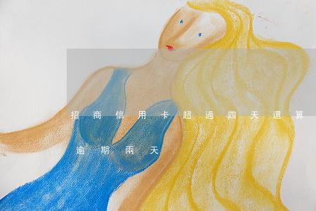 招商信用卡超過四天還算逾期嗎(招行信用卡逾期兩天)