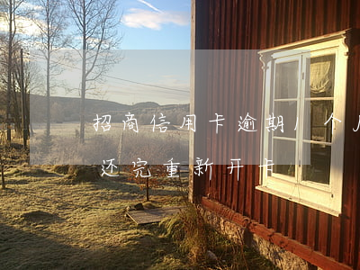 招商信用卡逾期1个月就停卡(招商逾期停卡还完重新开卡)