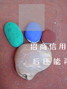招商信用卡逾期3个月被停卡 招商逾期停卡后还能再用吗