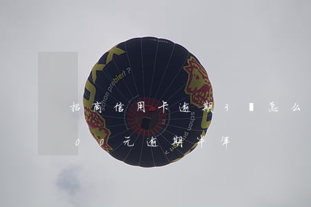 招商信用卡逾期3會怎么樣(招商信用卡3000元逾期半年)
