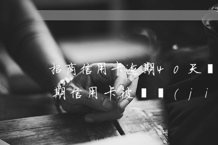 招商信用卡逾期40天會凍卡嗎-招商沒逾期信用卡被凍結(jié)
