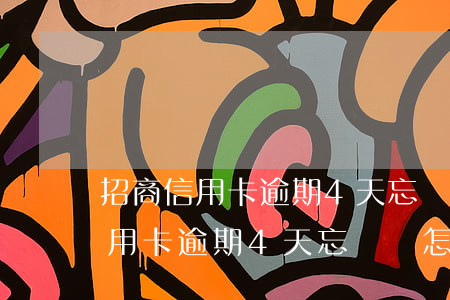 招商信用卡逾期4天忘記還怎么辦-招商信用卡逾期4天忘記還怎么辦呢