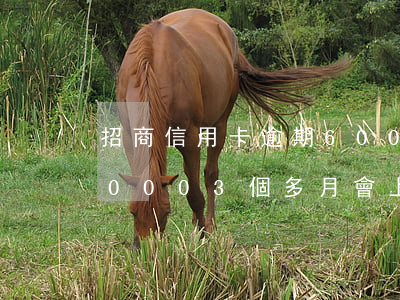 招商信用卡逾期6000(招商信用卡逾期60003個多月會上門嗎)