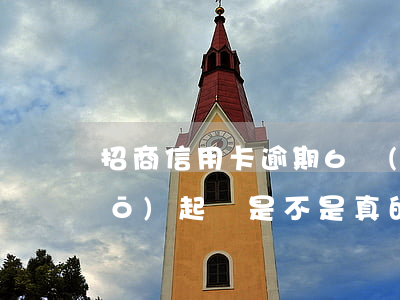 招商信用卡逾期6個(gè)月說(shuō)起訴，是不是真的-招商信用卡逾期6個(gè)月說(shuō)起訴,是不是真的假的