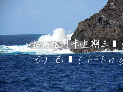 招商信用卡逾期三個(gè)月說(shuō)已經(jīng)報(bào)案-招商信用卡逾期三個(gè)月說(shuō)已經(jīng)報(bào)案是真的嗎