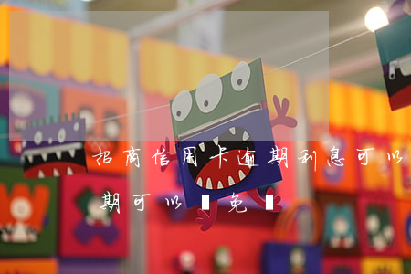 招商信用卡逾期利息可以減免還嗎-招商逾期可以減免嗎?