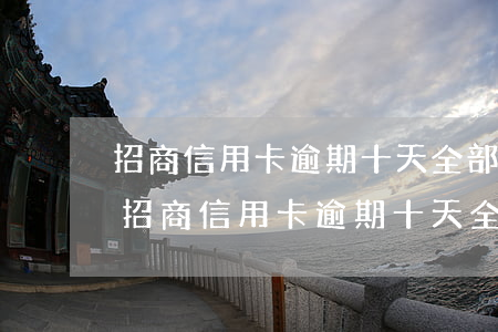 招商信用卡逾期十天全部還了還可以用嗎-招商信用卡逾期十天全部還了還可以用嗎