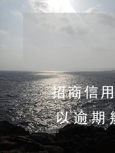 招商信用卡逾期半年以上(招商信用卡最多可以逾期幾天不影響信用)