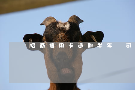 招商信用卡逾期半年還可以辦嗎