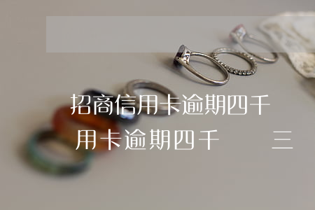 招商信用卡逾期四千塊錢三個月了-招商信用卡逾期四千塊錢三個月了怎么辦