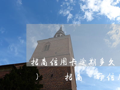 招商信用卡逾期多久會(huì)發(fā)遲繳(招商銀行 信用卡 逾期)