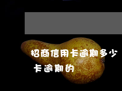 招商信用卡逾期多少錢(有沒有招商銀行信用卡逾期的)