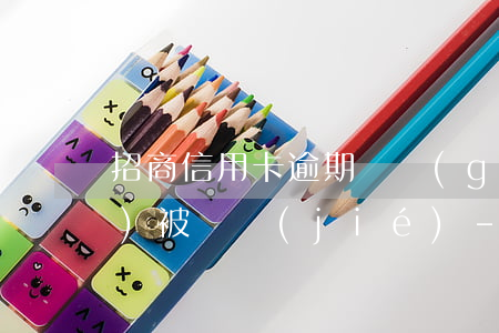 招商信用卡逾期幾個(gè)月會(huì)被凍結(jié)-招商信用卡逾期幾個(gè)月會(huì)被凍結(jié)嗎