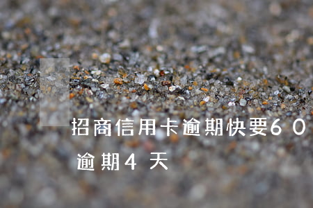 招商信用卡逾期快要60天(招商銀行信用卡逾期4天)