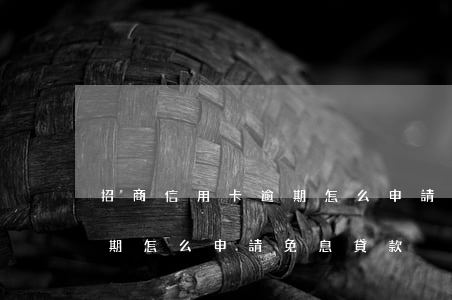 招商信用卡逾期怎么申請免息(招商信用卡逾期怎么申請免息貸款)