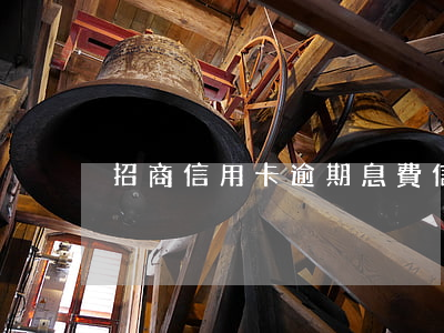 招商信用卡逾期息費 信用卡 逾期 費用