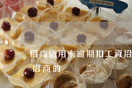 招商信用卡逾期扣工資(招商逾期工資卡也是招商的)