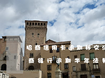 招商信用卡逾期移交法务部多久会被起诉(招商银行逾期半年,法务部起诉怎么办)