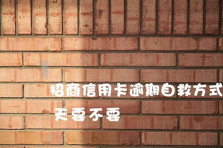 招商信用卡逾期自救方式(招商信用卡逾期一天要不要緊)