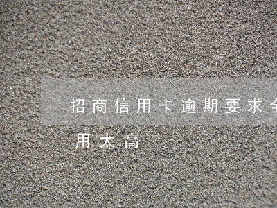 招商信用卡逾期要求全額(招商信用卡逾期費用太高)