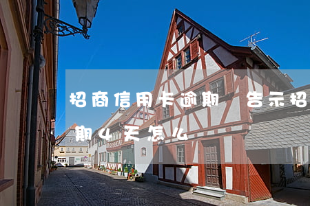 招商信用卡逾期貼告示(招商信用卡不小心逾期4天怎么辦)