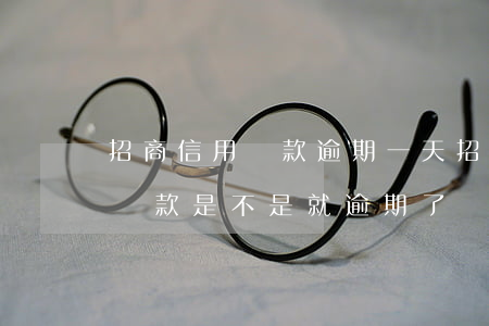 招商信用還款逾期一天(招商信用卡推遲一天還款是不是就逾期了)
