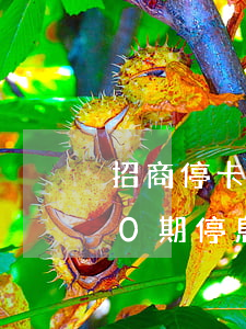 招商停卡了要全額還款怎么辦-招行申請60期停息掛賬