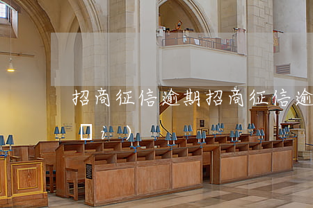 招商征信逾期(招商征信逾期證明怎么開(kāi))