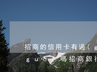 招商的信用卡有過(guò)逾期可以過(guò)嗎(招商銀行的信用卡逾期了,要全額還清嗎)