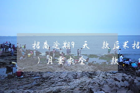 招商逾期9天還款后果(招商逾期一個(gè)月要求全額還款)