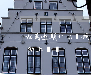 招商逾期什么時候上門(招商逾期一萬不到真的上門嗎)