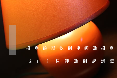 招商逾期收到律師函(招商發(fā)來(lái)律師函到起訴需要多長(zhǎng)時(shí)間)