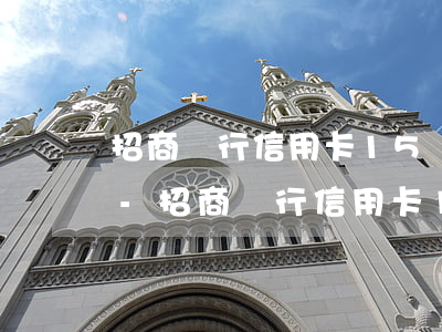 招商銀行信用卡15萬逾期三個(gè)月-招商銀行信用卡15萬逾期三個(gè)月會(huì)怎樣