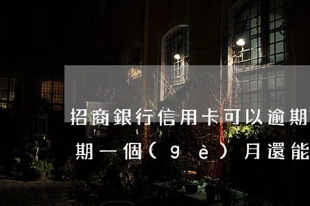 招商銀行信用卡可以逾期3天-招商銀行逾期一個(gè)月還能繼續(xù)使用信用卡么