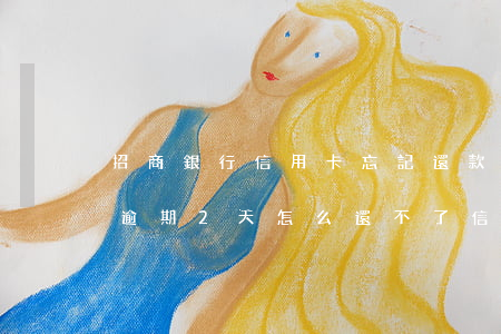 招商銀行信用卡忘記還款逾期幾天(招商銀行逾期2天怎么還不了信用卡)