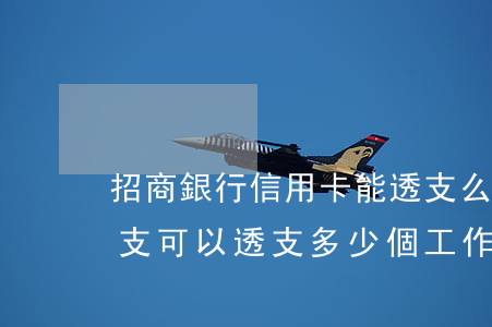 招商銀行信用卡能透支么(招商銀行信用卡透支可以透支多少個工作日)