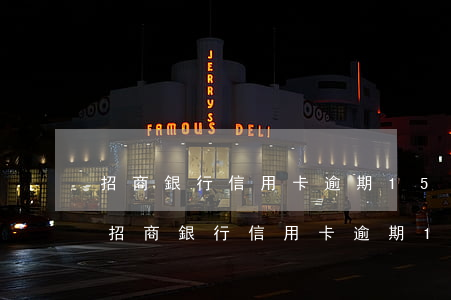 招商銀行信用卡逾期15天會上傳征信嗎-招商銀行信用卡逾期15天會上傳征信嗎