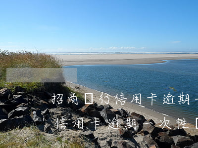 招商銀行信用卡逾期一次性還款-招商銀行信用卡逾期一次性還款可以減免嗎
