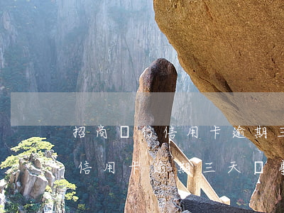 招商銀行信用卡逾期三天沒事吧-招商銀行信用卡逾期三天沒事吧怎么辦
