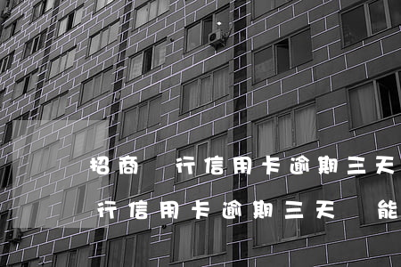 招商銀行信用卡逾期三天還能用嗎-招商銀行信用卡逾期三天還能用嗎