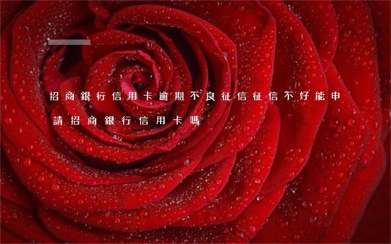 招商銀行信用卡逾期不良征信(征信不好能申請招商銀行信用卡嗎)