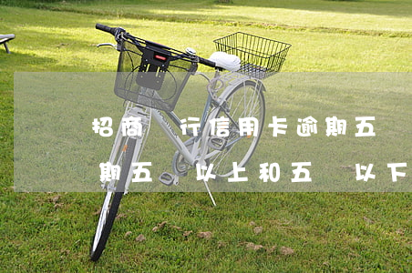 招商銀行信用卡逾期五萬 招商銀行信用卡逾期五萬以上和五萬以下的區(qū)別
