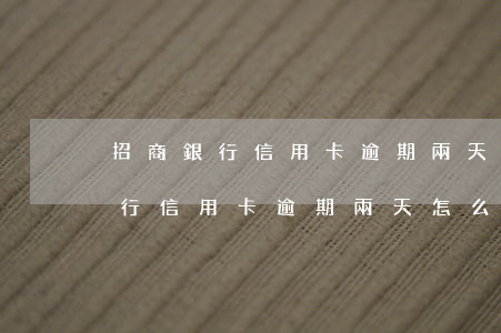 招商銀行信用卡逾期兩天怎么補救-招商銀行信用卡逾期兩天怎么補救的