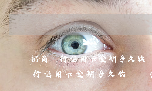 招商銀行信用卡逾期多久收違約金-招商銀行信用卡逾期多久收違約金的
